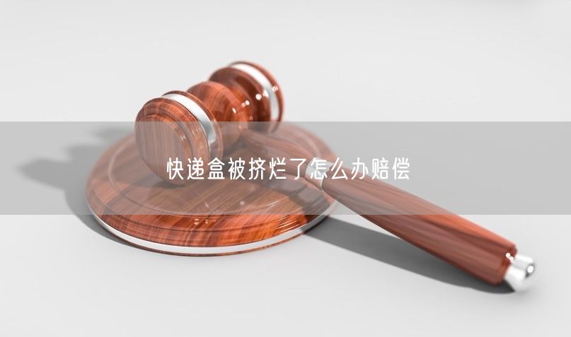 快递盒被挤烂了怎么办赔偿