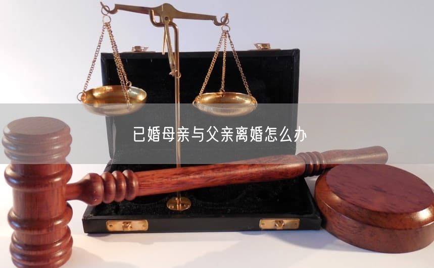 已婚母亲与父亲离婚怎么办