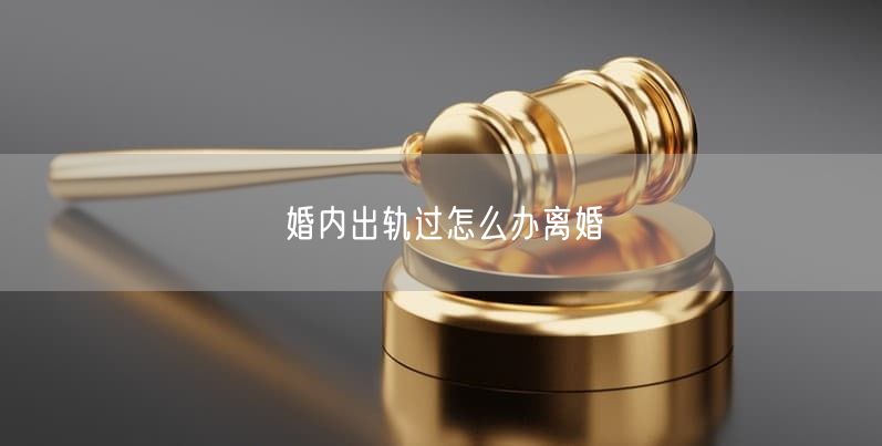 婚内出轨过怎么办离婚