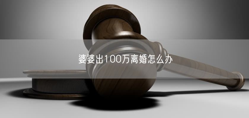 婆婆出100万离婚怎么办