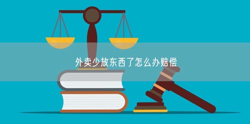外卖少放东西了怎么办赔偿