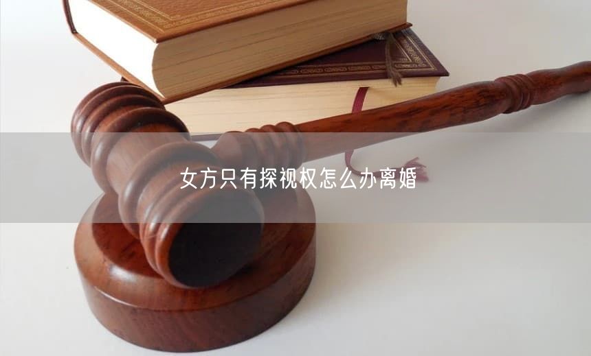 女方只有探视权怎么办离婚