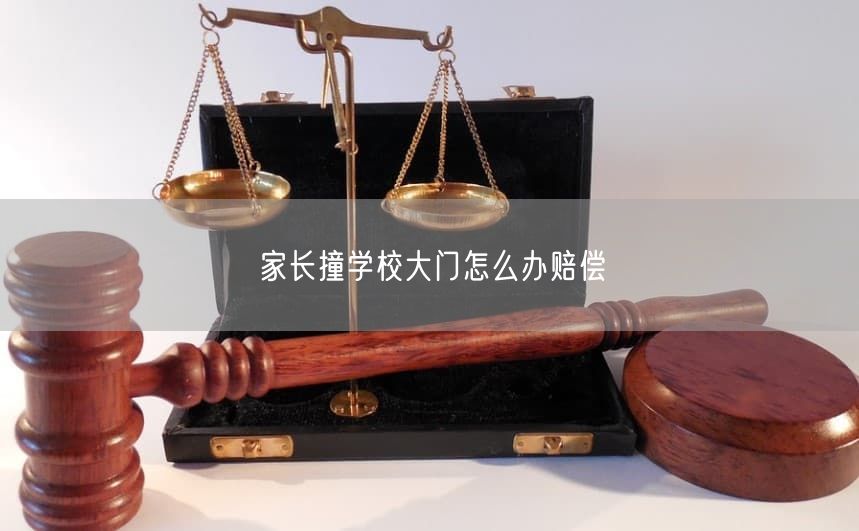 家长撞学校大门怎么办赔偿