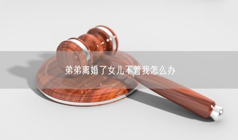 弟弟离婚了女儿不管我怎么办
